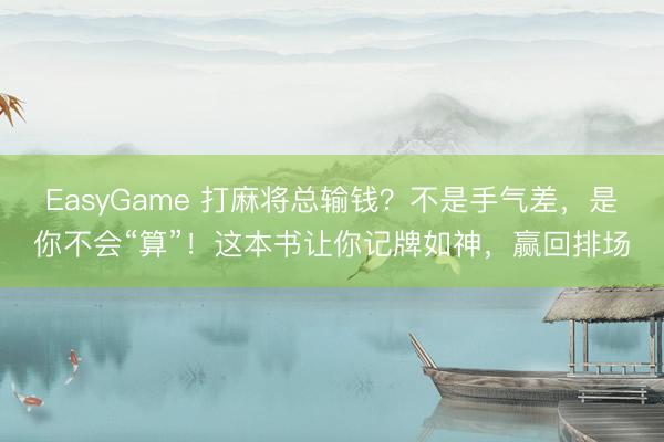 EasyGame 打麻将总输钱?不是手气差,是你不会“算”!这本书让你记牌如神,赢回排场