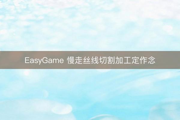 EasyGame 慢走丝线切割加工定作念