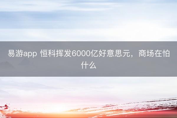 易游app 恒科挥发6000亿好意思元,商场在怕什么