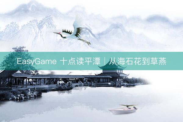 EasyGame 十点读平潭│从海石花到草燕