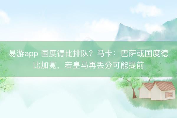 易游app 国度德比排队？马卡：巴萨或国度德比加冕，若皇马再丢分可能提前