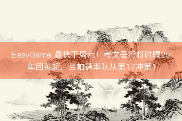 EasyGame 最快下周六!考文垂行将时隔25年回英超,兰帕德率队从第17冲第1
