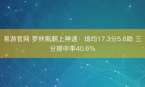 易游官网 罗林斯朝上神速:场均17.3分5.6助 三分掷中率40.6%