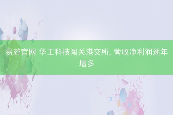 易游官网 华工科技闯关港交所， 营收净利润逐年增多